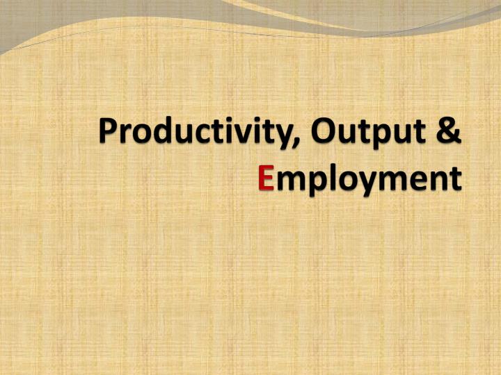 productivity output e mployment