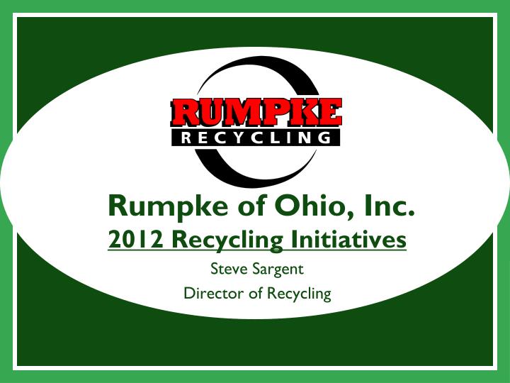 rumpke of ohio inc 2012 recycling initiatives steve sargent director of recycling