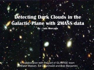 Detecting Dark Clouds in the Galactic Plane with 2MASS data By : Luis Mercado