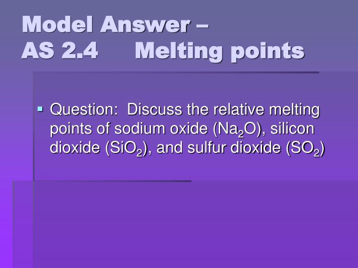 model answer as 2 4 melting points