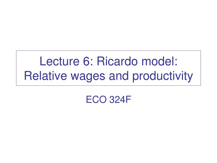 lecture 6 ricardo model relative wages and productivity
