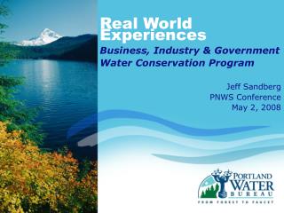 Real World Experiences Business, Industry &amp; Government Water Conservation Program Jeff Sandberg