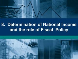 8. Determination of National Income and the role of Fiscal Policy