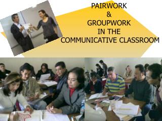 PAIRWORK &amp; GROUPWORK IN THE COMMUNICATIVE CLASSROOM