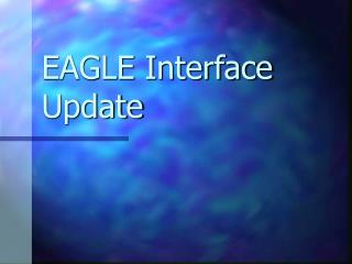 EAGLE Interface Update
