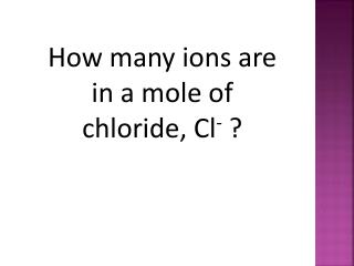 How many ions are in a mole of chloride, Cl - ?