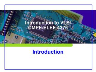 Introduction to VLSI CMPE/ELEE 4375 Introduction