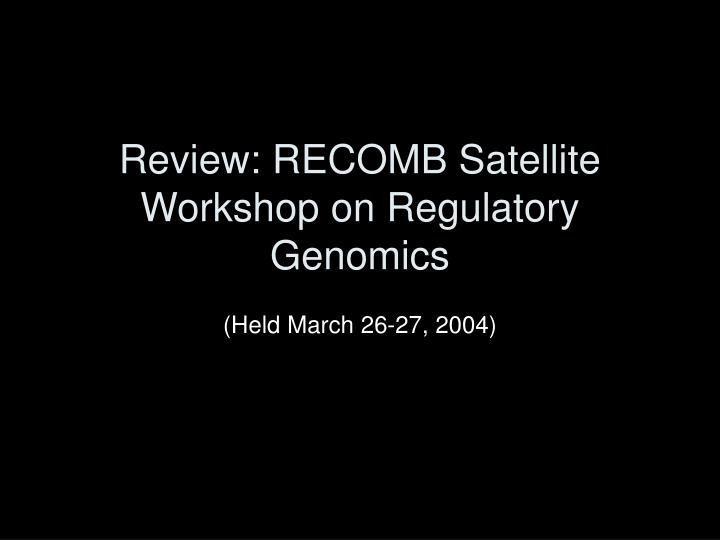 review recomb satellite workshop on regulatory genomics