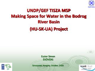 UNDP/GEF TISZA MSP Making Space for Water in the Bodrog River Basin (HU - SK - UA) Project