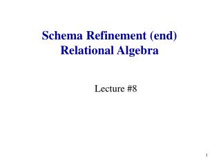 Schema Refinement (end) Relational Algebra