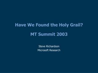 Have We Found the Holy Grail? MT Summit 2003