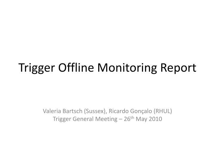 trigger offline monitoring report