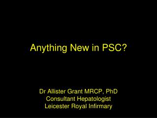 Dr Allister Grant MRCP, PhD Consultant Hepatologist Leicester Royal Infirmary
