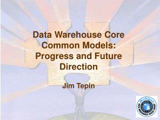 Data Warehouse Core Common Models: Progress and Future Direction Jim Tepin