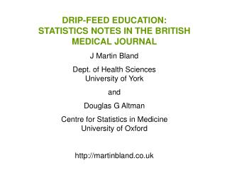 DRIP-FEED EDUCATION: STATISTICS NOTES IN THE BRITISH MEDICAL JOURNAL J Martin Bland
