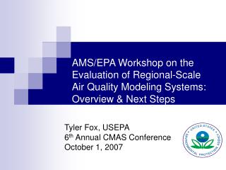 Tyler Fox, USEPA 6 th Annual CMAS Conference October 1, 2007