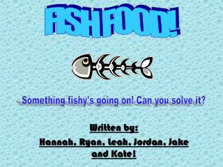 Written by: Hannah, Ryan, Leah, Jordan, Jake and Kate!