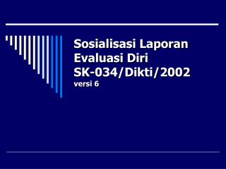 Sosialisasi Laporan Evaluasi Diri SK-034/Dikti/2002 versi 6
