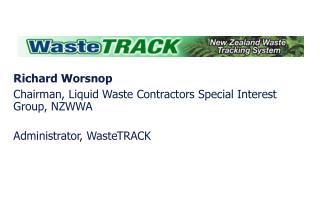 Richard Worsnop Chairman, Liquid Waste Contractors Special Interest Group, NZWWA