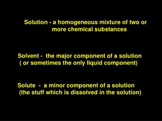Solution - a homogeneous mixture of two or 	 more chemical substances