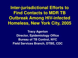 Tracy Agerton Director, Epidemiology Office Bureau of TB Control, NYC