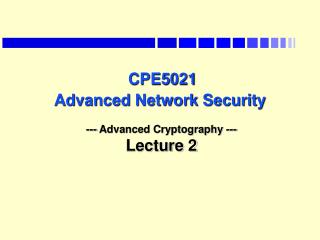 CPE5021 Advanced Network Security --- Advanced Cryptography --- Lecture 2
