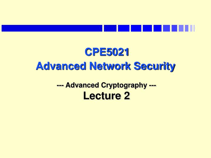cpe5021 advanced network security advanced cryptography lecture 2