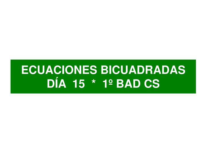 ecuaciones bicuadradas d a 15 1 bad cs