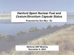 Hanford Spent Nuclear Fuel and Cesium/Strontium Capsule Status Presented by Sen Moy - RL
