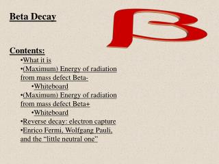 Beta Decay Contents: What it is (Maximum) Energy of radiation from mass defect Beta- Whiteboard