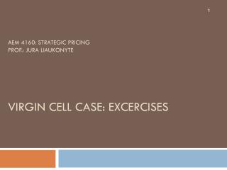 AEM 4160: Strategic Pricing Prof.: Jura Liaukonyte Virgin CeLL CASE: EXCERCISES