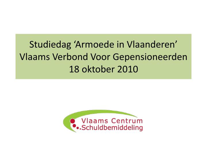 studiedag armoede in vlaanderen vlaams verbond voor gepensioneerden 18 oktober 2010