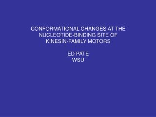 CONFORMATIONAL CHANGES AT THE NUCLEOTIDE-BINDING SITE OF KINESIN-FAMILY MOTORS ED PATE WSU