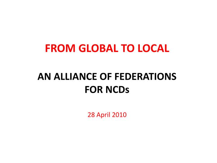 from global to local an alliance of federations for ncds 28 april 2010