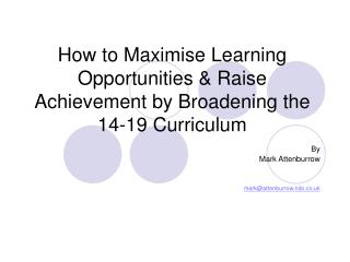 How to Maximise Learning Opportunities &amp; Raise Achievement by Broadening the 14-19 Curriculum