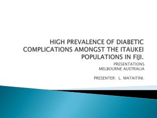 HIGH PREVALENCE OF DIABETIC COMPLICATIONS AMONGST THE ITAUKEI POPULATIONS IN FIJI.