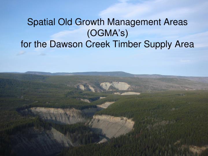 spatial old growth management areas ogma s for the dawson creek timber supply area