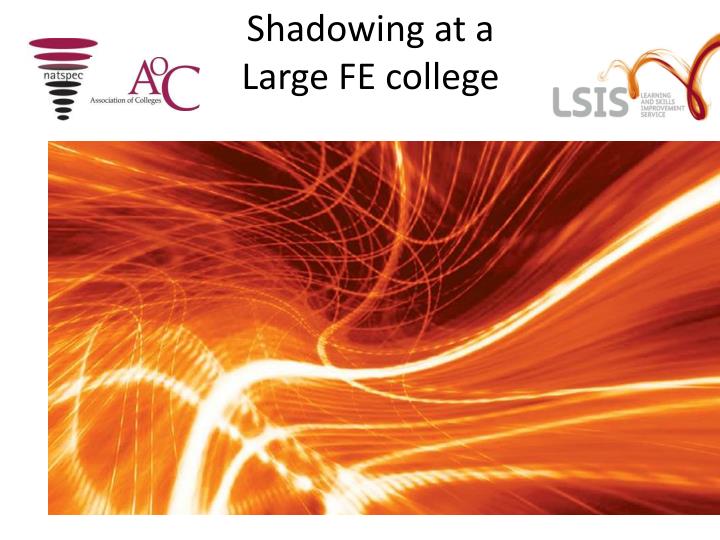 shadowing at a large fe college