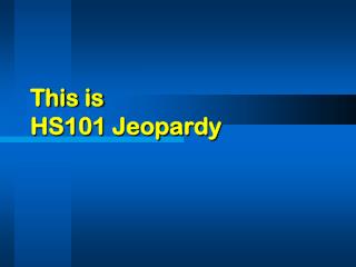 This is HS101 Jeopardy
