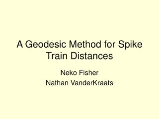 A Geodesic Method for Spike Train Distances
