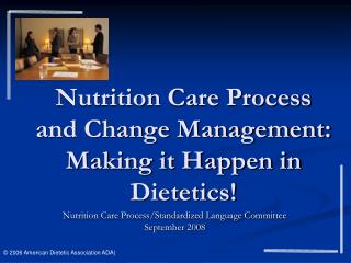 Nutrition Care Process and Change Management: Making it Happen in Dietetics!