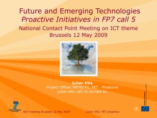 Julian Ellis Project Officer INFSO F1, FET - Proactive julian.ellis (at) ec.europa.eu