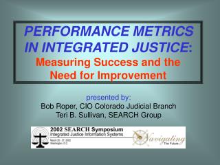 PERFORMANCE METRICS IN INTEGRATED JUSTICE : Measuring Success and the Need for Improvement
