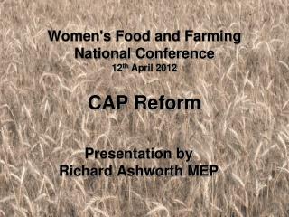 Women's Food and Farming National Conference 12 th April 2012 CAP Reform