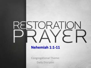 Nehemiah 1:1-11 Congregational Theme: Daily Disciples