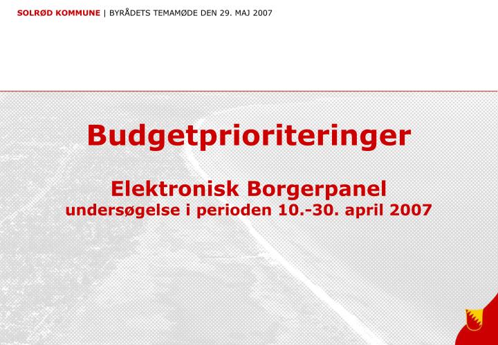 budgetprioriteringer elektronisk borgerpanel unders gelse i perioden 10 30 april 2007