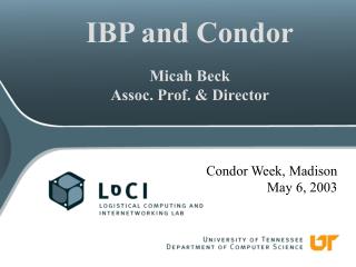 IBP and Condor Micah Beck Assoc. Prof. &amp; Director