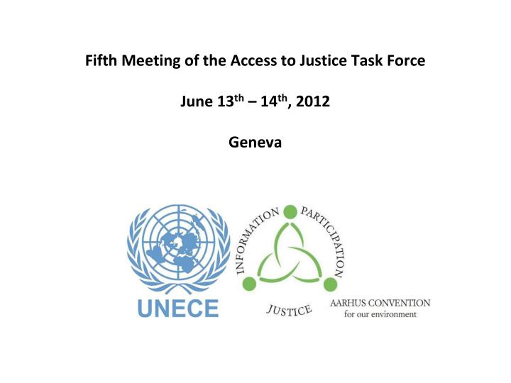 fifth meeting of the access to justice task force june 13 th 14 th 2012 geneva