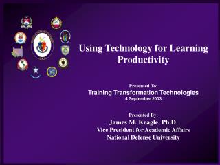 Using Technology for Learning Productivity Presented To: Training Transformation Technologies