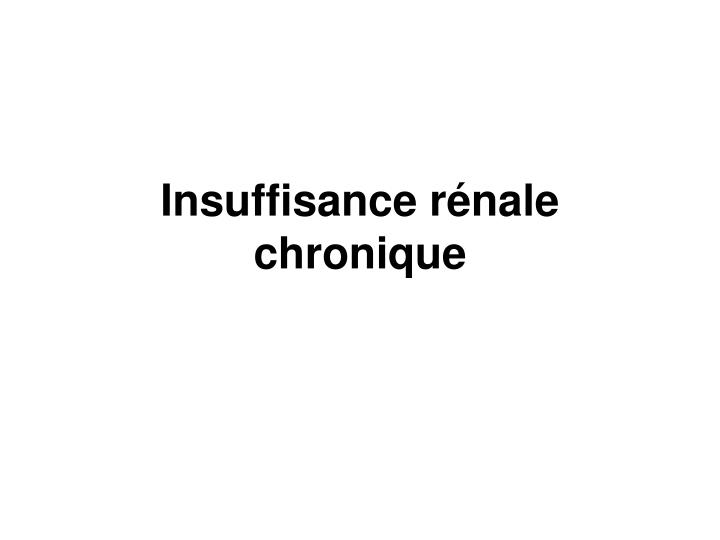 PPT - Insuffisance Rénale Chronique PowerPoint Presentation, Free ...